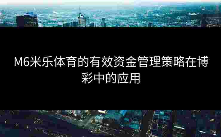 M6米乐体育的有效资金管理策略在博彩中的应用