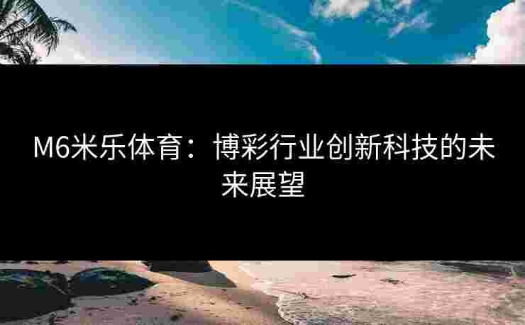 M6米乐体育：博彩行业创新科技的未来展望