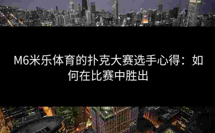 M6米乐体育的扑克大赛选手心得：如何在比赛中胜出