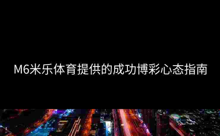 M6米乐体育提供的成功博彩心态指南