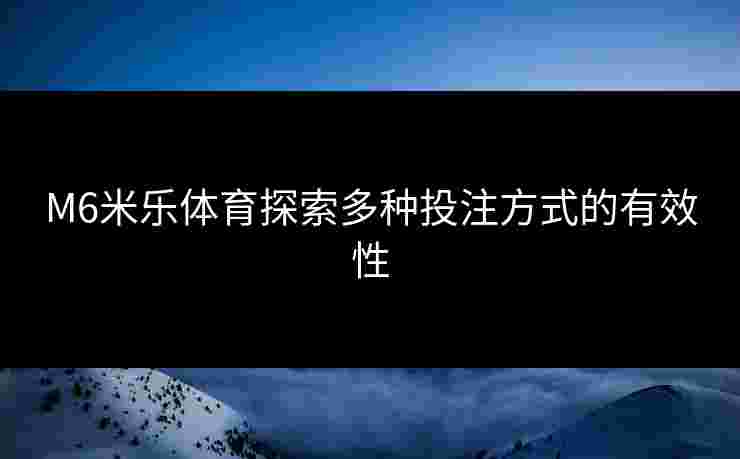 M6米乐体育探索多种投注方式的有效性