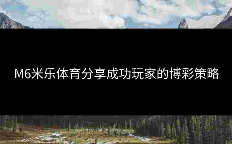 M6米乐体育分享成功玩家的博彩策略