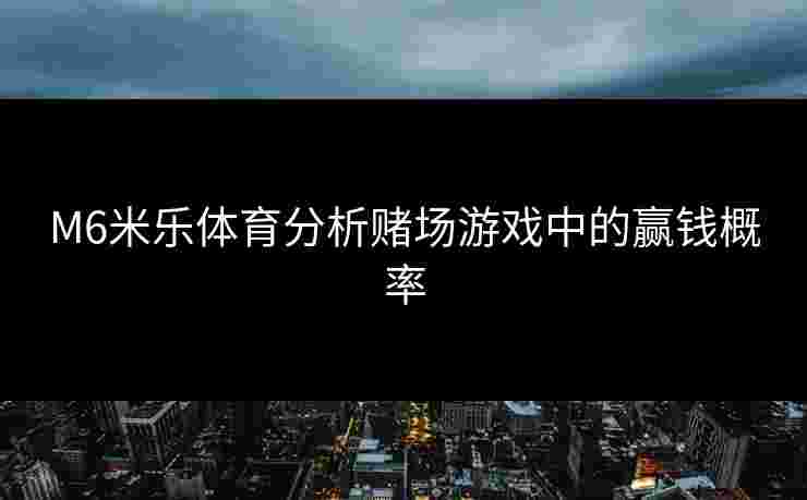 M6米乐体育分析赌场游戏中的赢钱概率